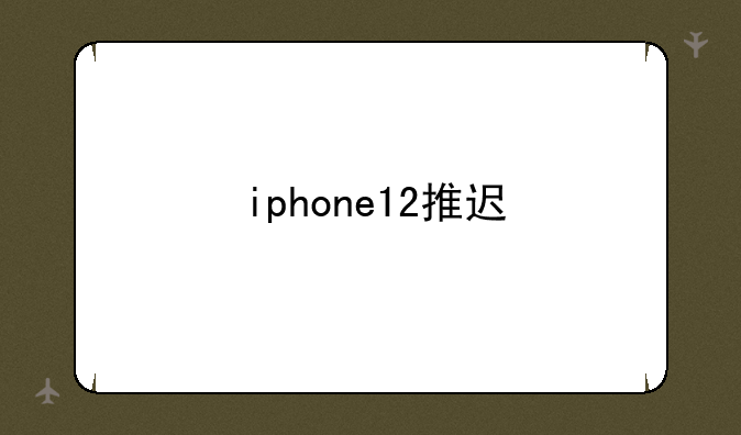 iphone12推迟