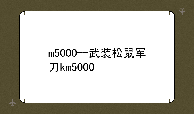 m5000--武装松鼠军刀km5000