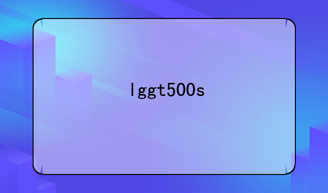 lggt500s