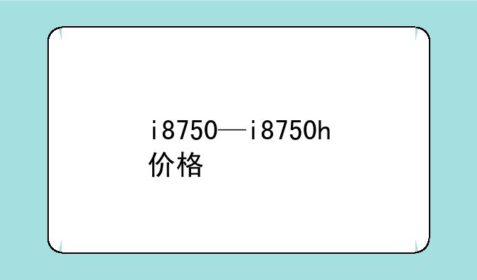i8750—i8750h价格