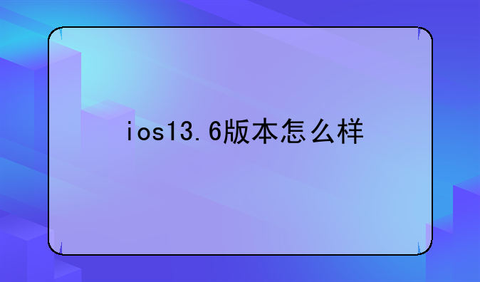 ios13.6版本怎么样